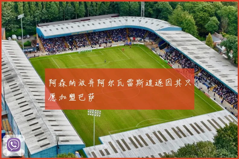 阿森纳放弃阿尔瓦雷斯追逐因其只愿加盟巴萨